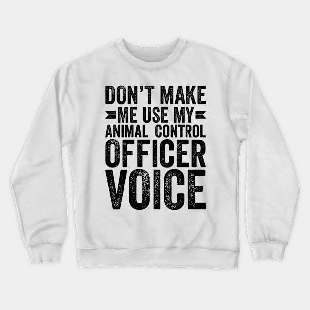 Don't Make Me Use My Animal Control Officer Voice Crewneck Sweatshirt by Saimarts